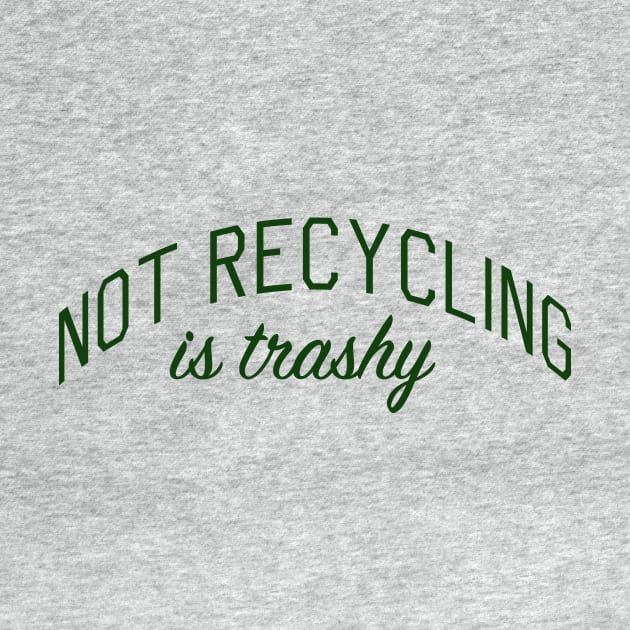 Not Recycling is Trashy by bickspics